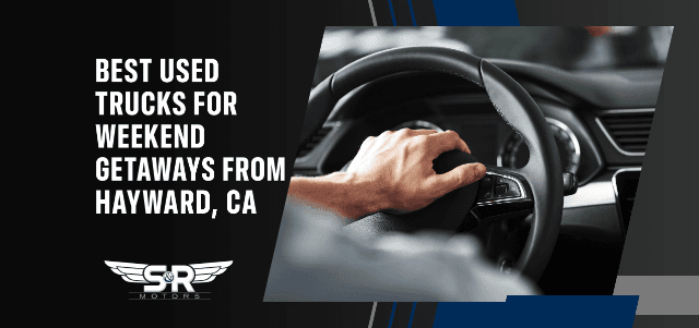 Best Used Trucks for Weekend Getaways from Hayward, CA