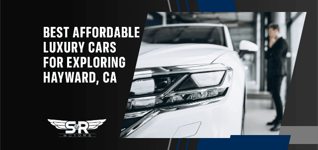 Discover the Best Affordable Luxury Cars for Exploring Hayward, CA